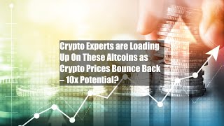 Crypto Experts are Loading Up On These Altcoins as Crypto Prices Bounce Back – 10x Potential?