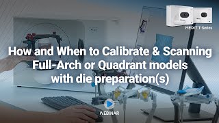 T Webinar - How & When to Calibrate Scanning Full-Arch or Quadrant Models with Die Preparations