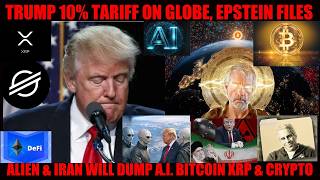 DIRE WARNING! TRUMP 10% TARIFF ON GLOBE! EPSTEIN FIES, ALIENS, & IRAN DUMP A.I. BITCOIN XRP & CRYPTO