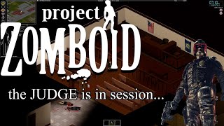 the JUDGE is in session... | Project Zomboid