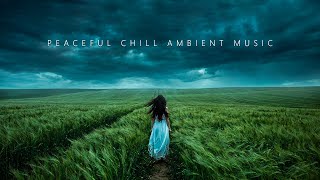 Peaceful Chill Ambient Music for Soulful Peace | Deep Chill Music Mix
