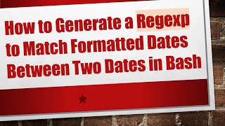 How to Generate a Regexp to Match Formatted Dates Between Two Dates in Bash