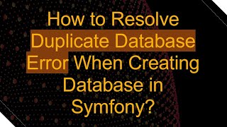 How to Resolve Duplicate Database Error When Creating Database in Symfony?