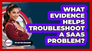 What Evidence Helps Troubleshoot A SaaS Problem?