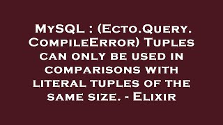 MySQL : (Ecto.Query.CompileError) Tuples can only be used in comparisons with literal tuples of the
