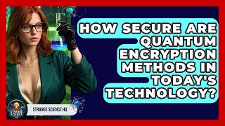How Secure Are Quantum Encryption Methods in Today's Technology? | Strange Science HQ