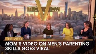 Mom’s Video On Men’s Parenting Skills Goes Viral | The View