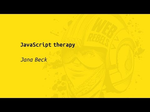 Web Rebels 2017 – Jana Beck – JavaScript Therapy
