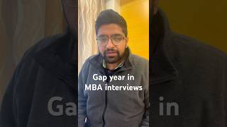 Gap year for MBA interviews. How do you explain gap years