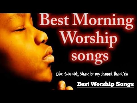 Best Morning Worship Songs For Prayers 2021 - 10 Hours Nonstop Praise And Worship Songs All Time