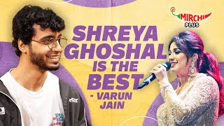 Varun Jain on Shreya Ghoshal, Pritam Chakraborty, Namumkin and More | Mirchi Plus