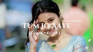 Tum Jo Aaye Jindagi Mein  (Slowed +Reverb) || Rahat Fateh Ali Khan || Tulsi Kumar || Lofi-Song 💞💖