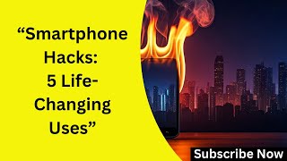 Smartphone Hacks: 5 Life-Changing Uses You Didn't Know Existed