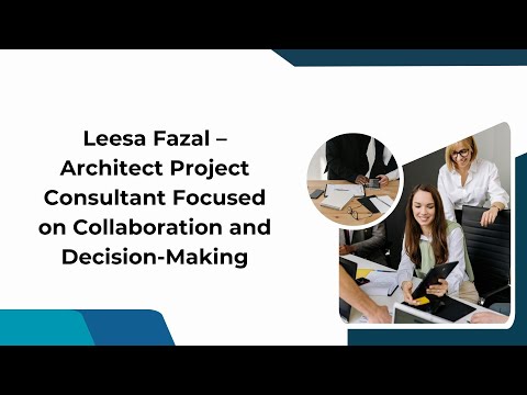 Leesa Fazal – Architect Project Consultant Focused on Collaboration and Decision Making