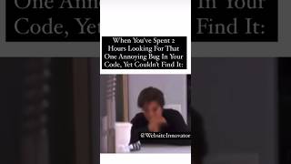 When you’ve dedicated 2 hours huting down that elusive bug in your code..