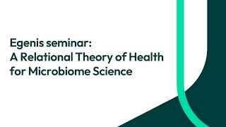 Egenis seminar: A Relational Theory of Health for Microbiome Science