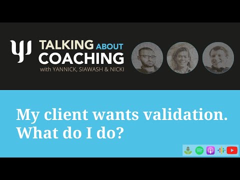 My client wants validation. What do I do? Talking About Coaching - Episode 57
