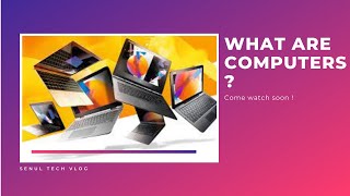 What are Computers ?| Senul Tech Vlog