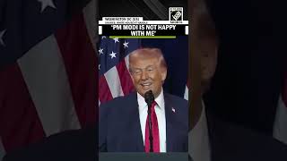 Trump says I have very good relationship with PM Modi, but he is not happy with me