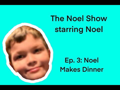 The Noel Show Starring Noel Ep 3: Noel Makes Dinner