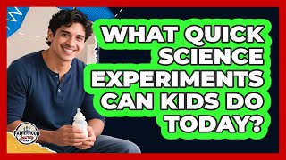 What Quick Science Experiments Can Kids Do Today?