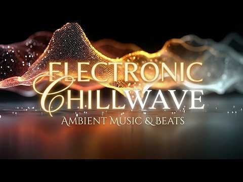 Chillout lounge music - Ambient chillwave - Downtempo chill beats - Soothing electronic vibe