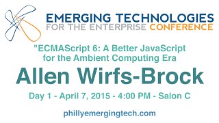 Philly ETE 2015 #36 - ECMAScript 6: A Better JavaScript for the Ambient Computing Era-A. Wirfs-Brock