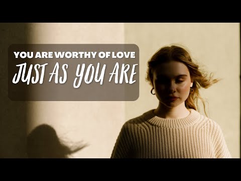 You are Worthy of Love just as You are