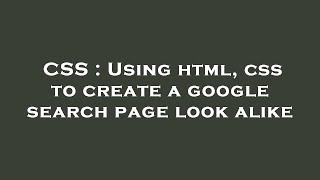 CSS : Using html, css to create a google search page look alike
