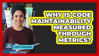 Why Is Code Maintainability Measured Through Metrics?