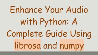 Enhance Your Audio with Python: A Complete Guide Using librosa and numpy