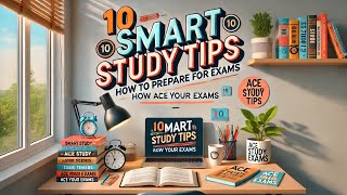 10 Smart Study Tips: How to Prepare for Exams Effectively