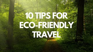 Eco-Adventures: 10 Tips for Environmentally Friendly Travel