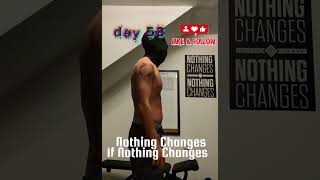 Day 58 – Nothing Changes If Nothing Changes |  #fitnesstransformation