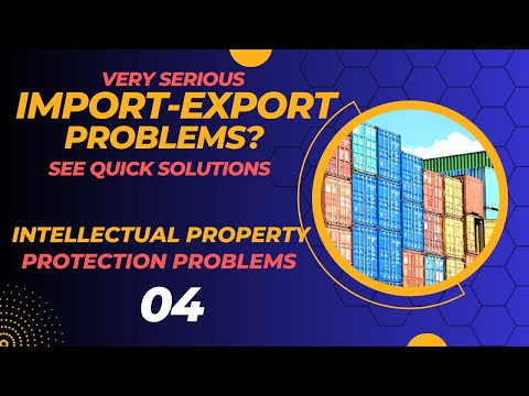Very Serious Import-Export Problems 05: Intellectual Property Protecton Problems- Quick Solution 04