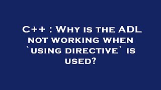 C++ : Why is the ADL not working when `using directive` is used?