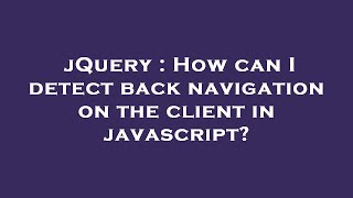 jQuery : How can I detect back navigation on the client in javascript?