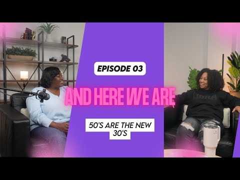 50 is the New 30?! Embracing Life at Every Age | And Here We Are Podcast Ep 3
