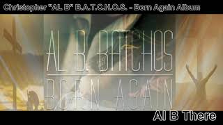 Al B There | Born Again Album | Christopher “AL B” Batchos