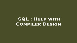 SQL : Help with Compiler Design