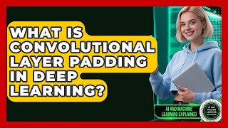 What Is Convolutional Layer Padding In Deep Learning? - AI and Machine Learning Explained