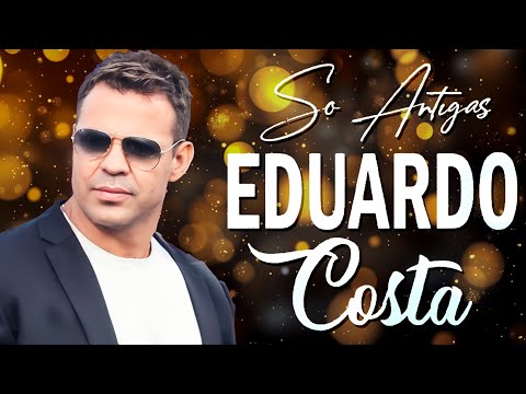 EDUARDO COSTA SÓ ANTIGAS MÚSICAS ROMÂNTICAS - O MELHOR SUCESSO DO