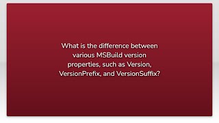 What is the difference between various MSBuild version properties, such as Version, VersionPrefi...
