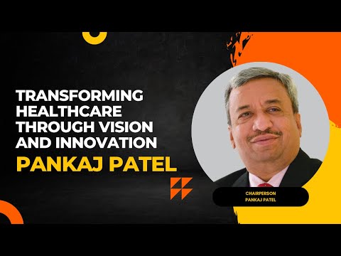 Pankaj Patel: Transforming Healthcare Through Vision and Innovation