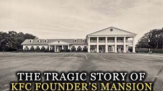 The Tragic Story of KFC Founder's Mansion: Colonel Sanders' Shelbyville Estate