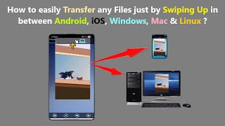 How to easily Transfer any Files just by Swiping Up in between Android, iOS, Windows, Mac & Linux ?