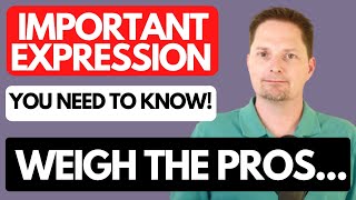 EXPRESSION "WEIGH THE PROS AND CONS"/AMERICAN ENGLISH PRONUNCIATION/EXAMPLES OF "PROS AND CONS"