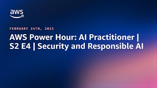 AWS Power Hour: AI Practitioner | S2 E4 | Security and Responsible AI