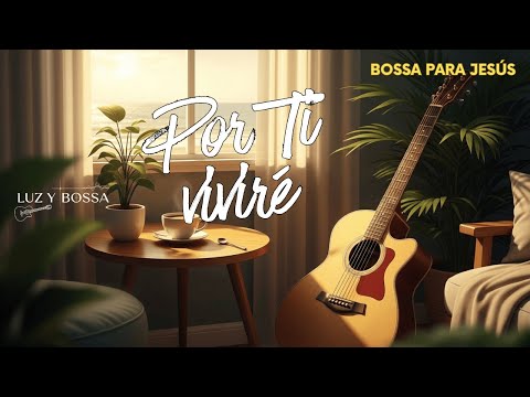 BOSSA PARA JESÚS – Adoración con alma y guitarra | Luz y Bossa