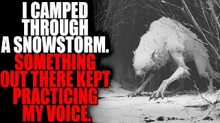 "I Camped Through a Snowstorm  Something Out There Kept Practicing My Voice" | Creepypasta Storytime